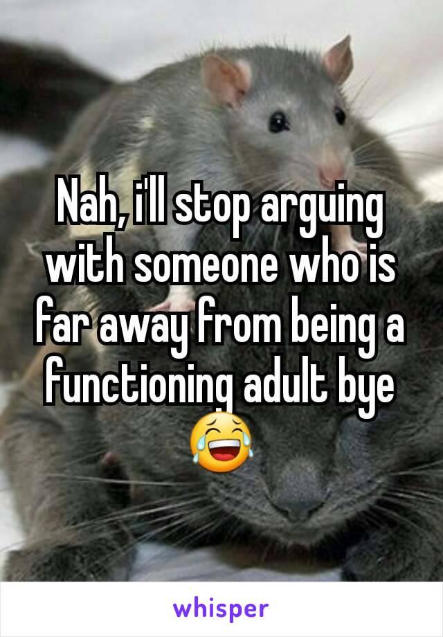 Nah, i'll stop arguing with someone who is far away from being a functioning adult bye 😂