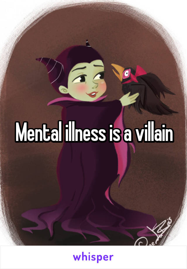 Mental illness is a villain