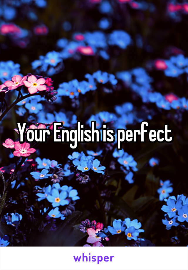 Your English is perfect