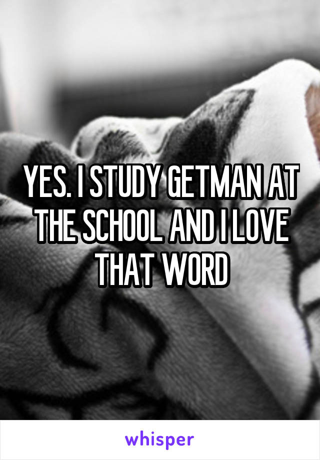 YES. I STUDY GETMAN AT THE SCHOOL AND I LOVE THAT WORD