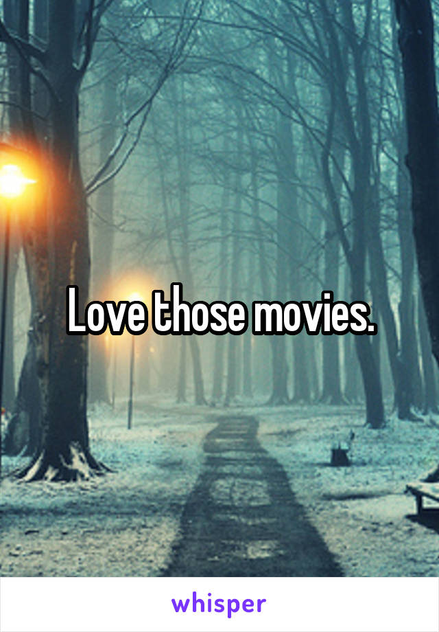 Love those movies.