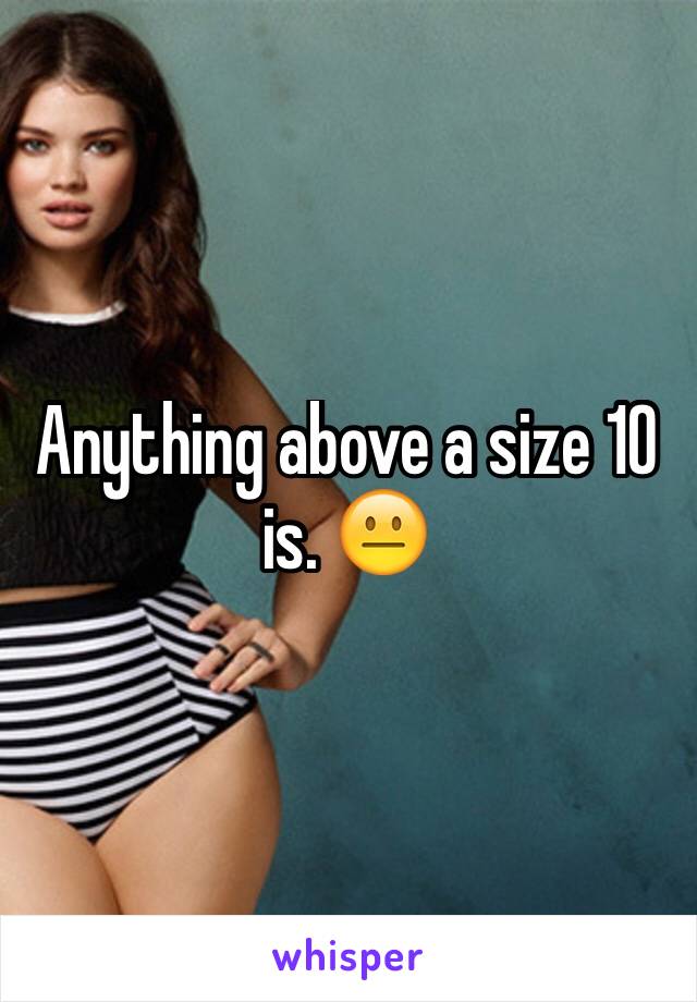 Anything above a size 10 is. 😐