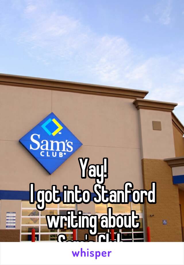 





Yay!
I got into Stanford writing about
Sam's Club.