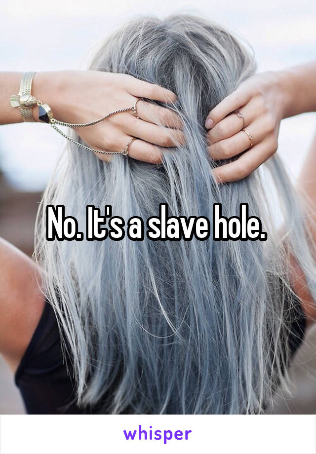 No. It's a slave hole. 