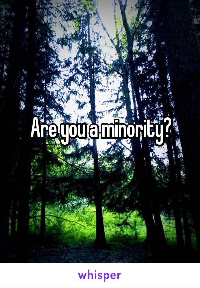 Are you a minority?
