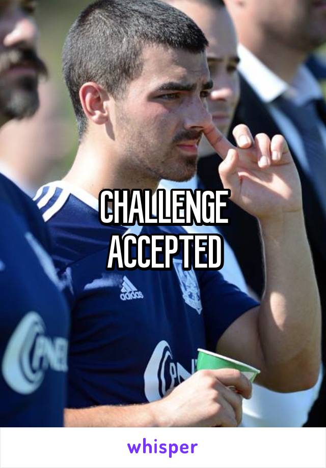 CHALLENGE
ACCEPTED