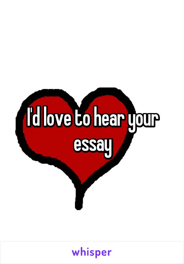 I'd love to hear your essay