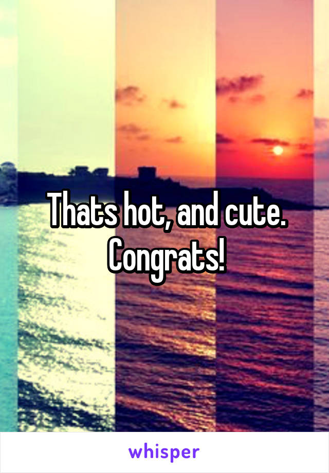 Thats hot, and cute. Congrats!