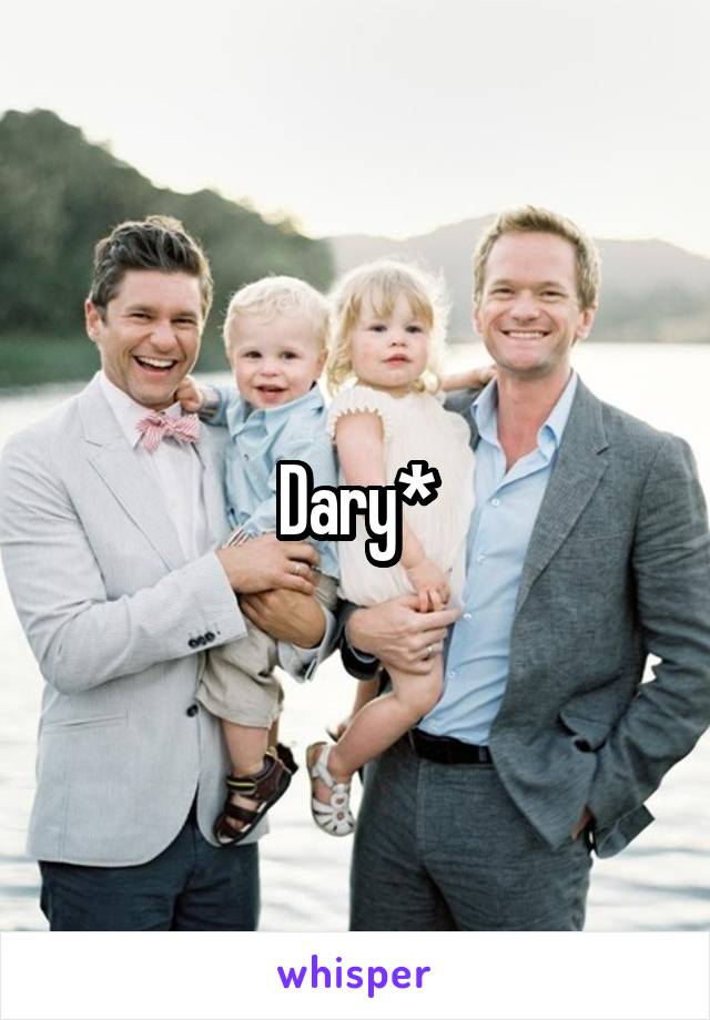 Dary*