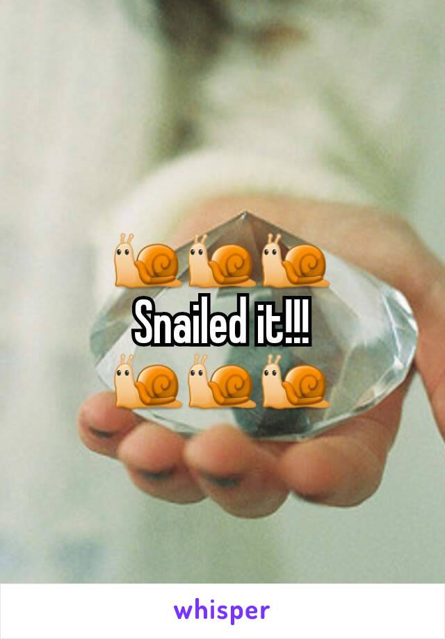 🐌🐌🐌
Snailed it!!!
🐌🐌🐌