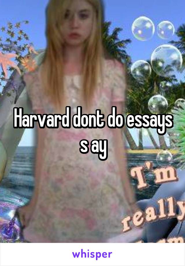 Harvard dont do essays s ay