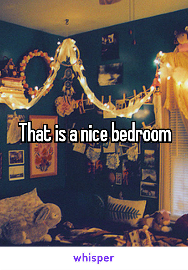 That is a nice bedroom