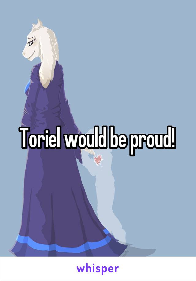 Toriel would be proud! 