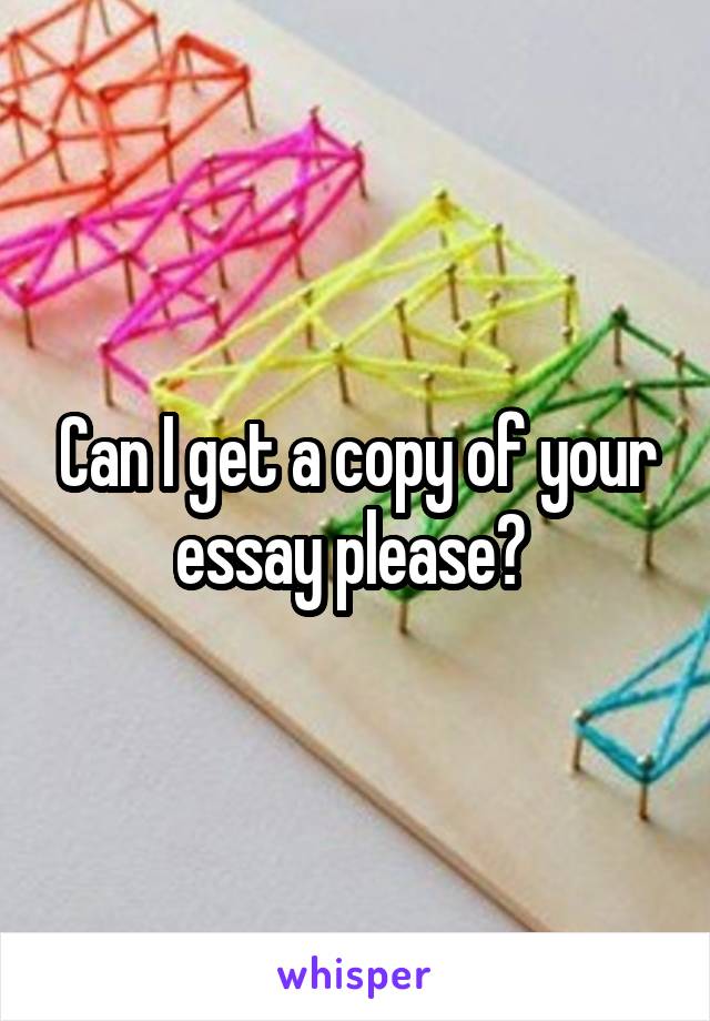 Can I get a copy of your essay please? 