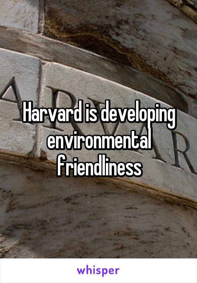 Harvard is developing environmental friendliness