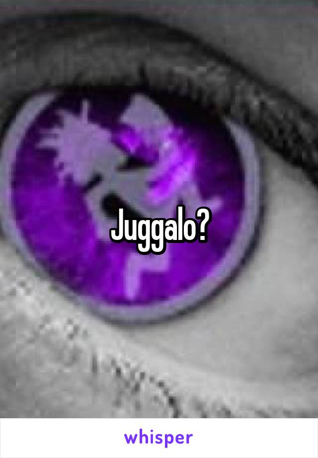 Juggalo?