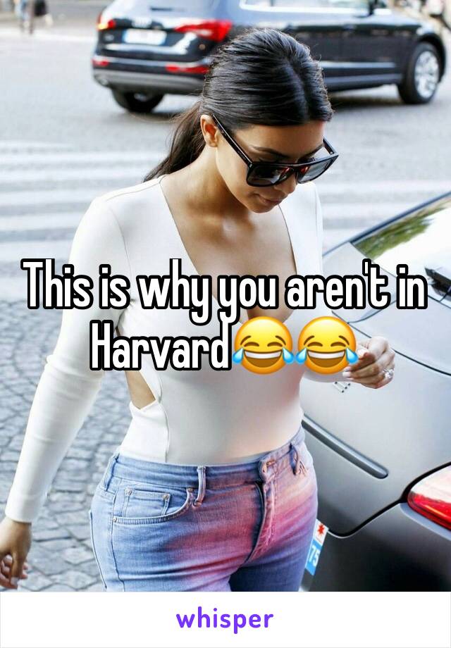 This is why you aren't in Harvard😂😂