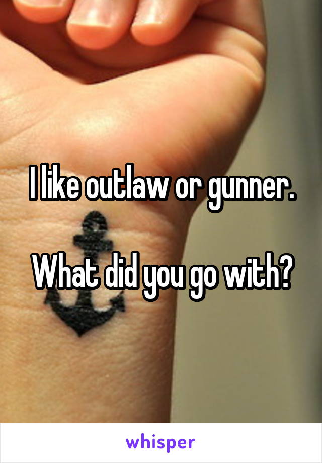 I like outlaw or gunner.

What did you go with?