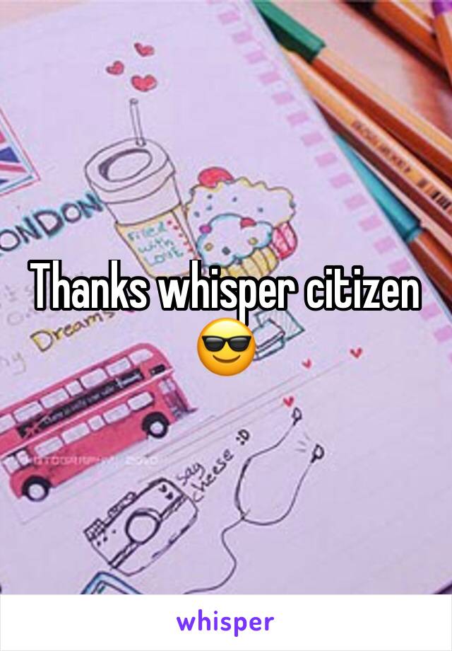 Thanks whisper citizen 😎