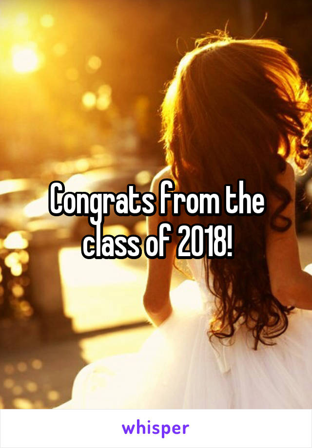 Congrats from the class of 2018!