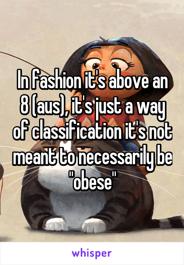 In fashion it's above an 8 (aus), it's just a way of classification it's not meant to necessarily be "obese"