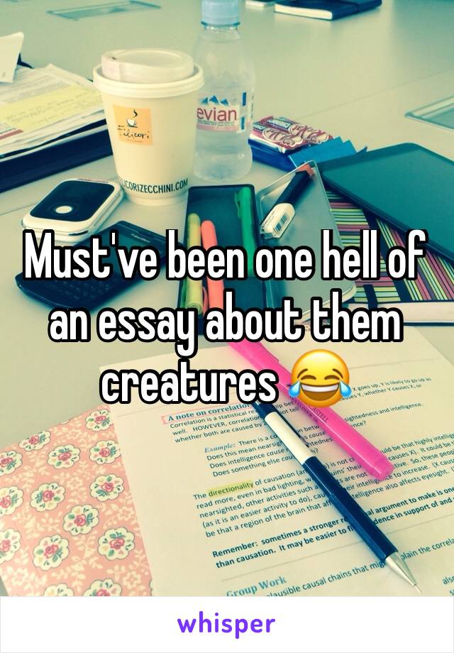 Must've been one hell of an essay about them creatures 😂