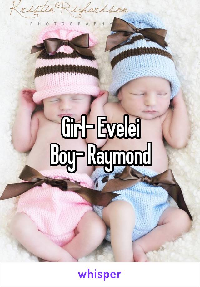 Girl- Evelei
Boy- Raymond
