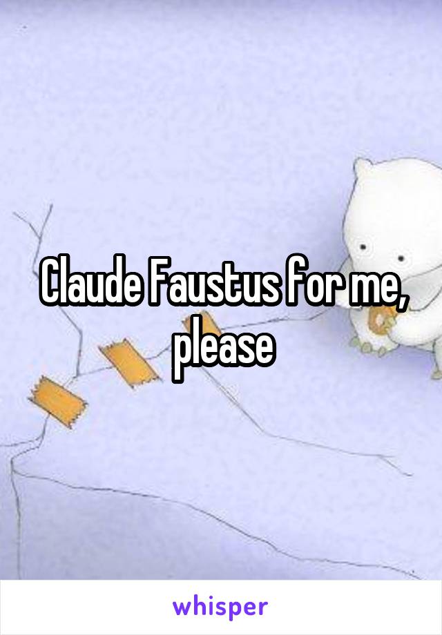 Claude Faustus for me, please