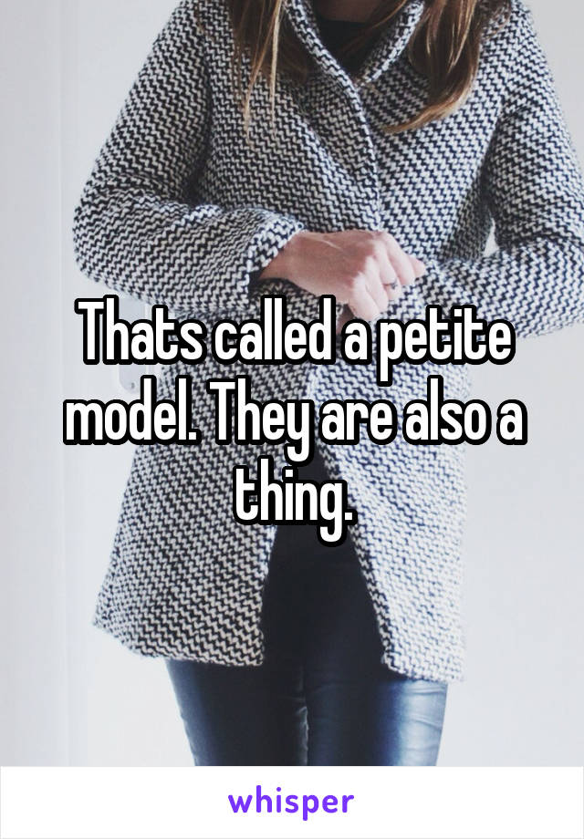 Thats called a petite model. They are also a thing.