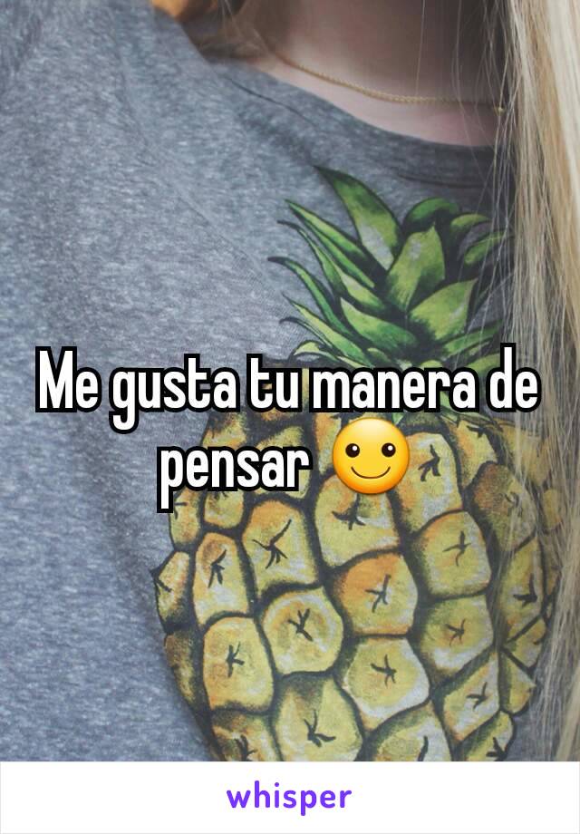 Me gusta tu manera de pensar ☺