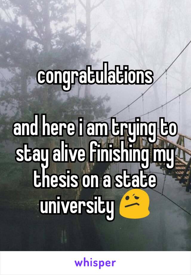 congratulations

and here i am trying to stay alive finishing my thesis on a state university 😕