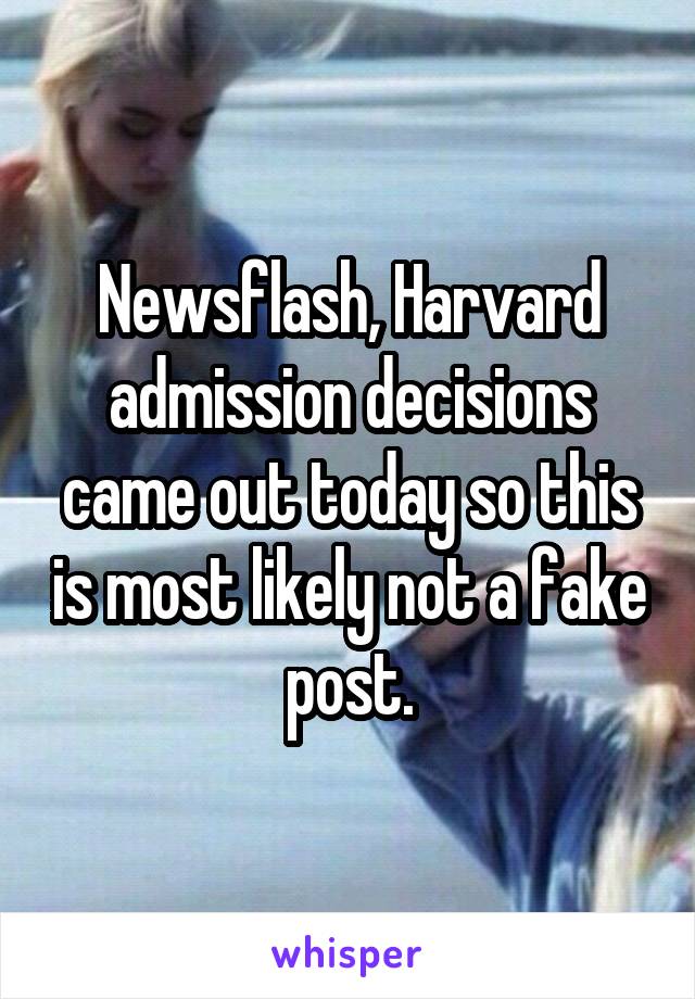 Newsflash, Harvard admission decisions came out today so this is most likely not a fake post.