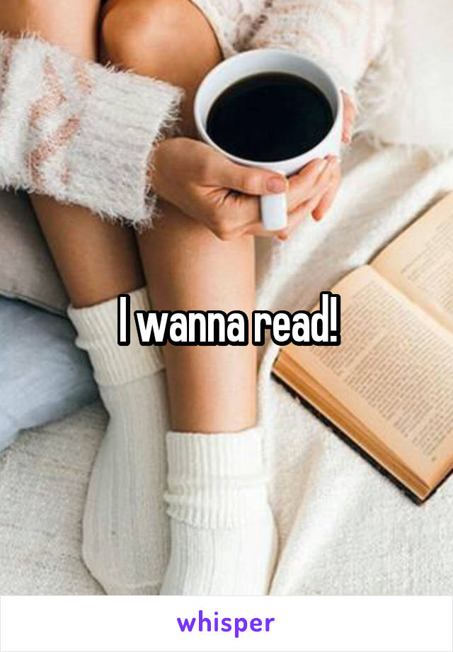 I wanna read!