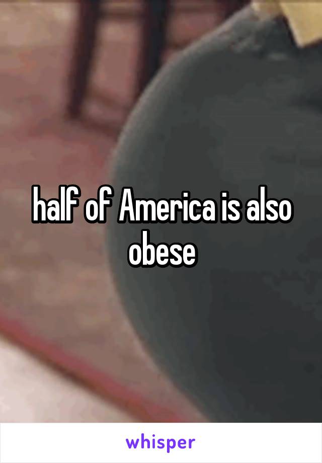 half of America is also obese