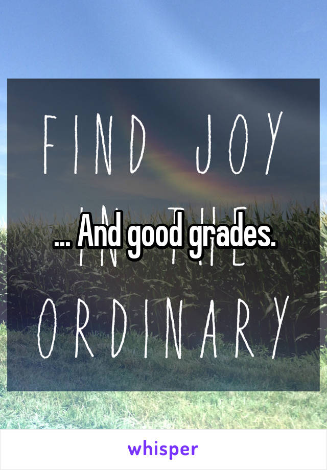 ... And good grades.