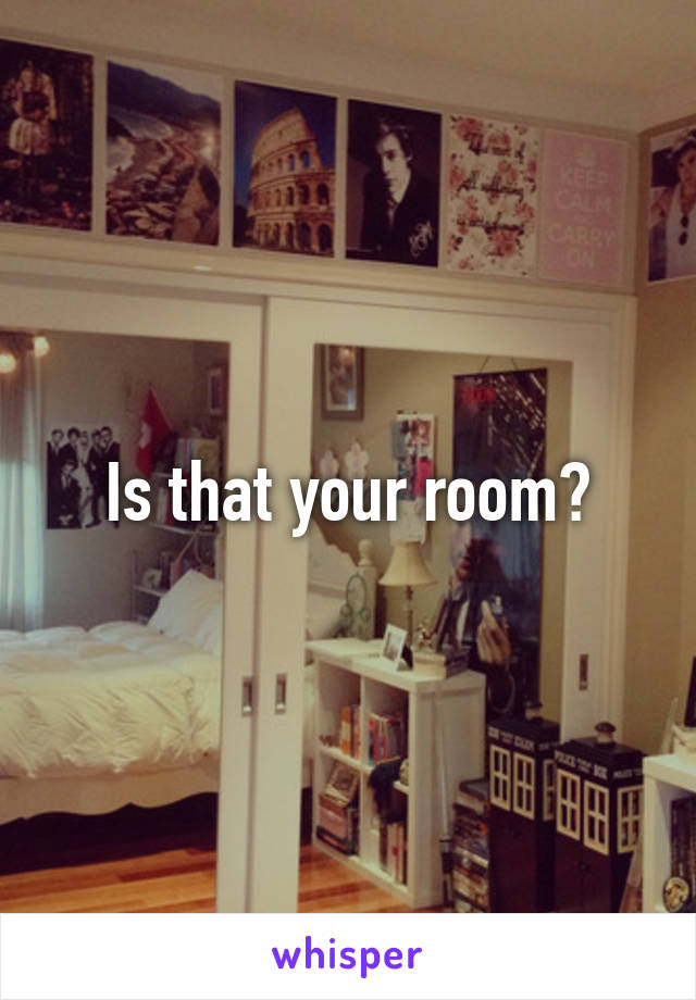 Is that your room?