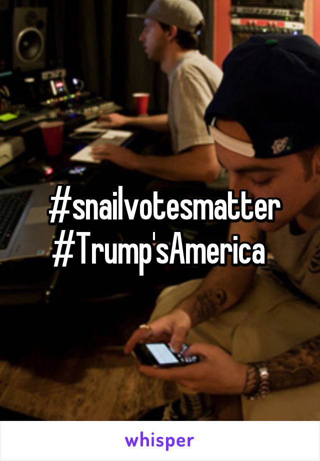  #snailvotesmatter
#Trump'sAmerica 