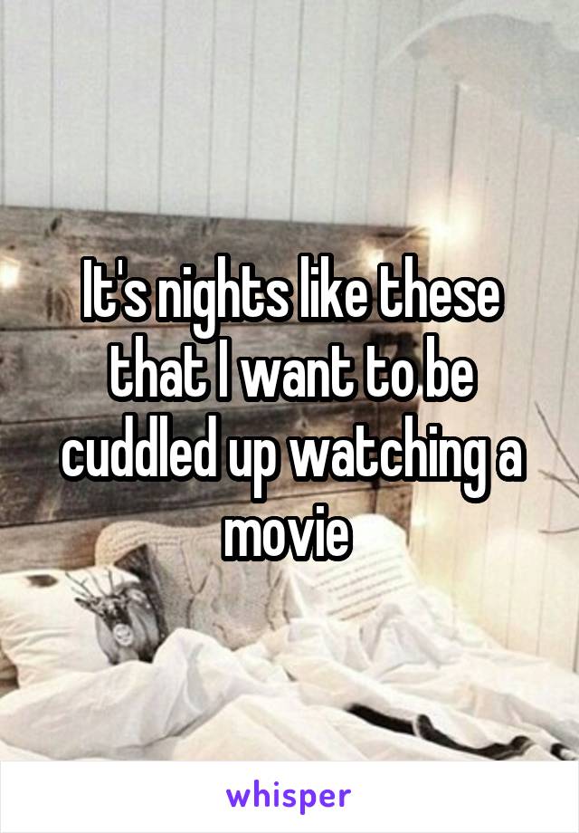 It's nights like these that I want to be cuddled up watching a movie 