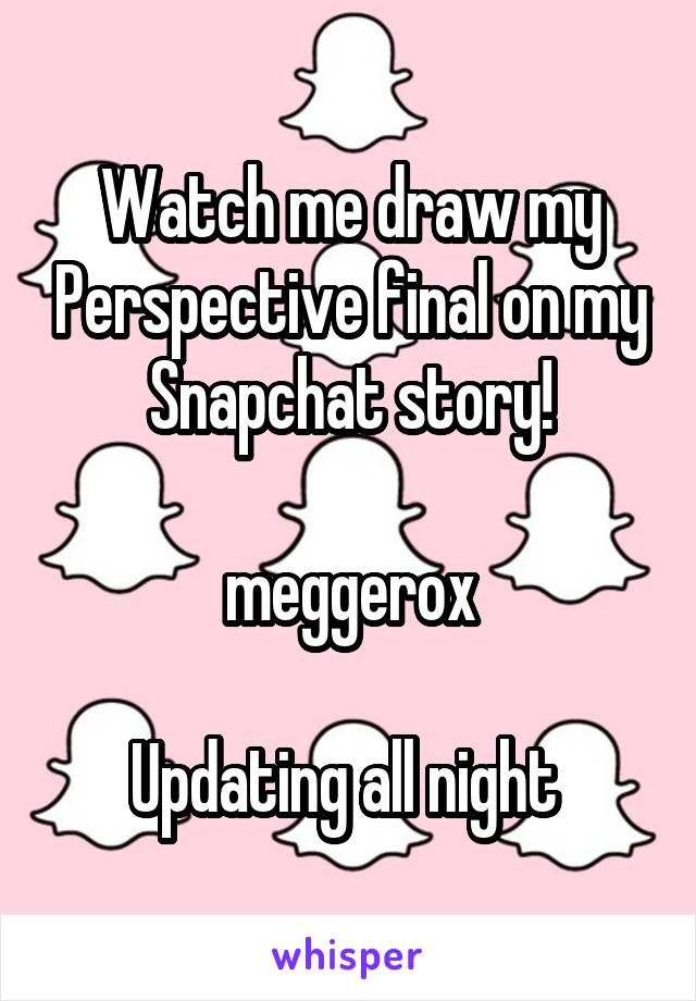 Watch me draw my Perspective final on my Snapchat story!

meggerox

Updating all night 