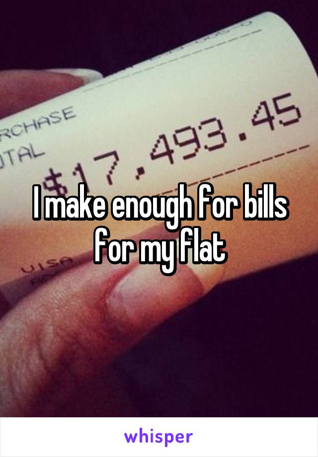 I make enough for bills for my flat