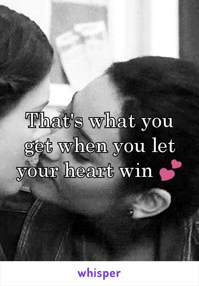 That's what you get when you let your heart win 💕