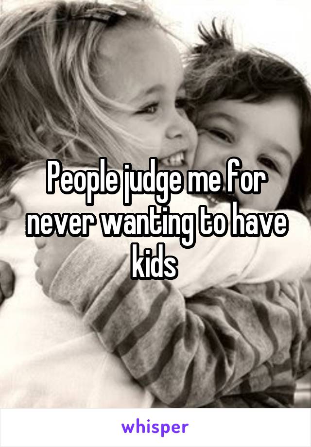 People judge me for never wanting to have kids 