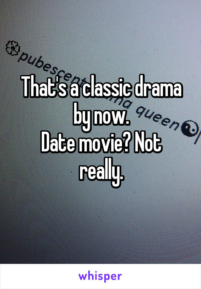 That's a classic drama by now.
Date movie? Not really.
