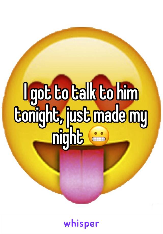 I got to talk to him tonight, just made my night 😬
