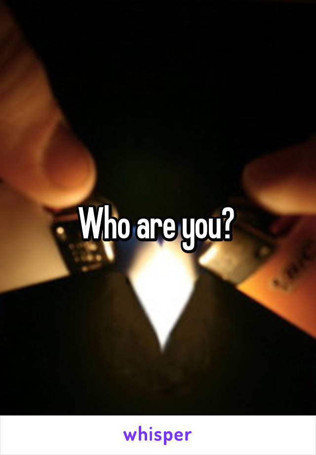 Who are you? 