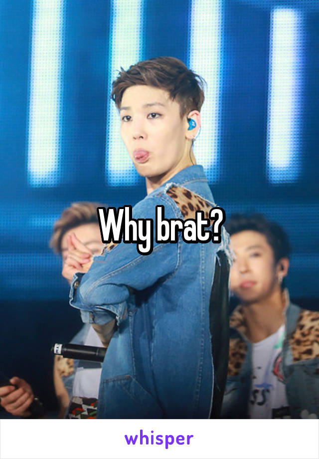 Why brat?