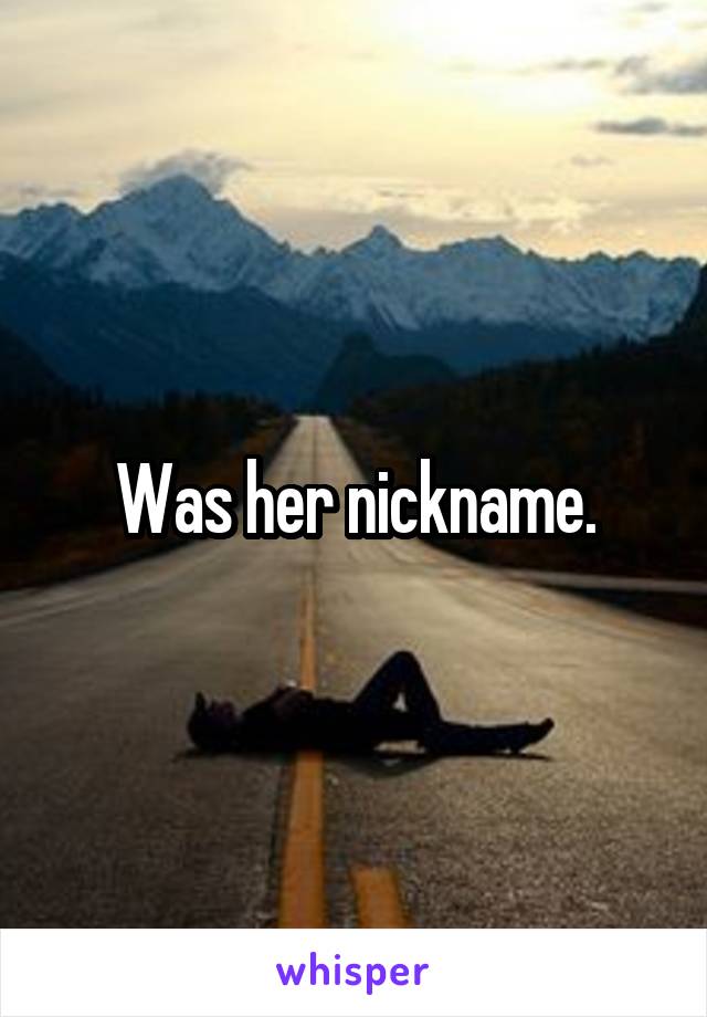 Was her nickname.