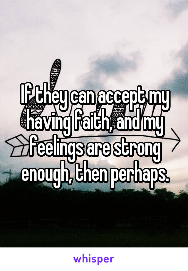 If they can accept my having faith, and my feelings are strong enough, then perhaps.