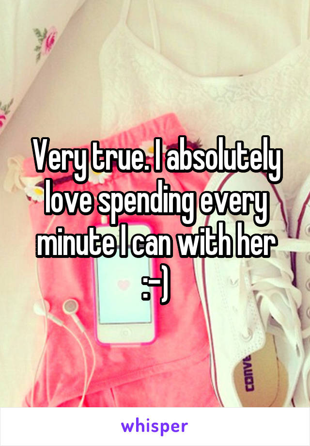 Very true. I absolutely love spending every minute I can with her :-)