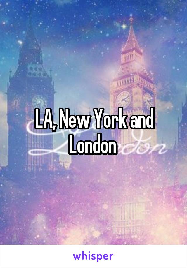 LA, New York and London 